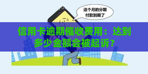 信用卡逾期费用：达到多少金额会被起诉？