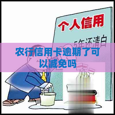 农行信用卡逾期了可以减免吗