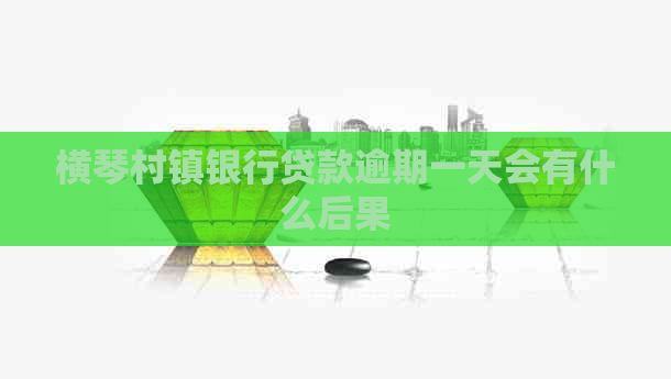 横琴村镇银行贷款逾期一天会有什么后果