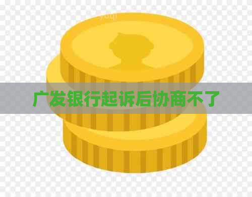 广发银行起诉后协商不了