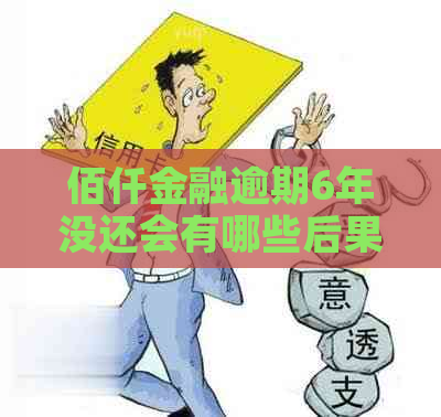 佰仟金融逾期6年没还会有哪些后果