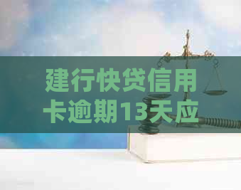 建行快贷信用卡逾期13天应该怎么处理
