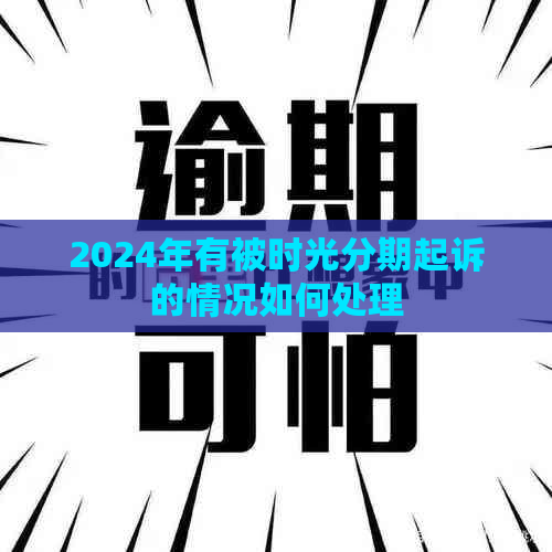 2024年有被时光分期起诉的情况如何处理