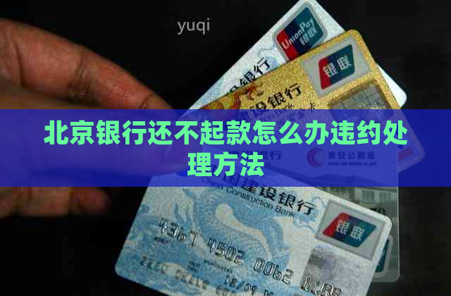 北京银行还不起款怎么办违约处理方法