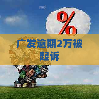 广发逾期2万被起诉