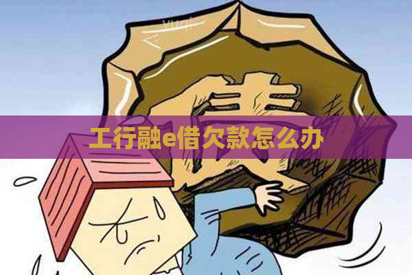 工行融e借欠款怎么办