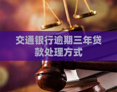 交通银行逾期三年贷款处理方式