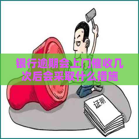银行逾期会上门几次后会采取什么措施