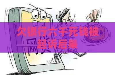 欠银行六千元钱被起诉后果