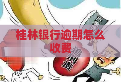 桂林银行逾期怎么收费