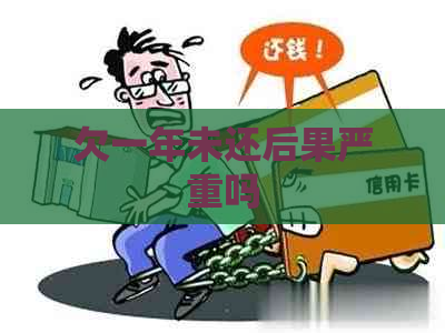 欠一年未还后果严重吗
