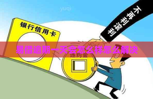 易借逾期一天会怎么样怎么解决