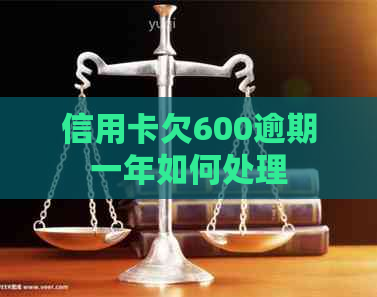 信用卡欠600逾期一年如何处理