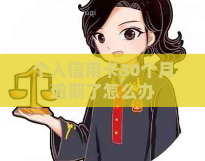 个人信用卡30个月逾期了怎么办