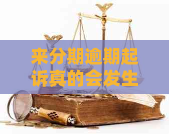 来分期逾期起诉真的会发生吗