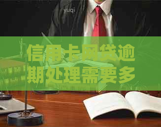 信用卡网贷逾期处理需要多长时间