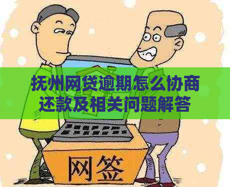 抚州网贷逾期怎么协商还款及相关问题解答
