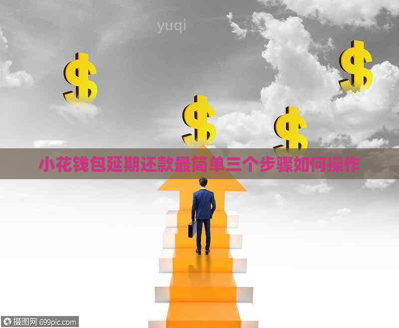 小花钱包延期还款最简单三个步骤如何操作