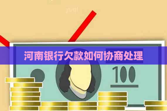 河南银行欠款如何协商处理