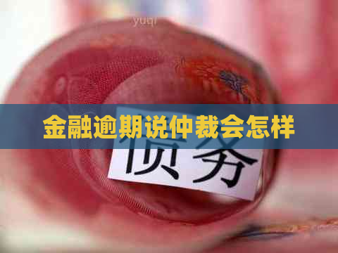 金融逾期说仲裁会怎样