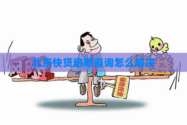 北京快贷逾期咨询怎么解决