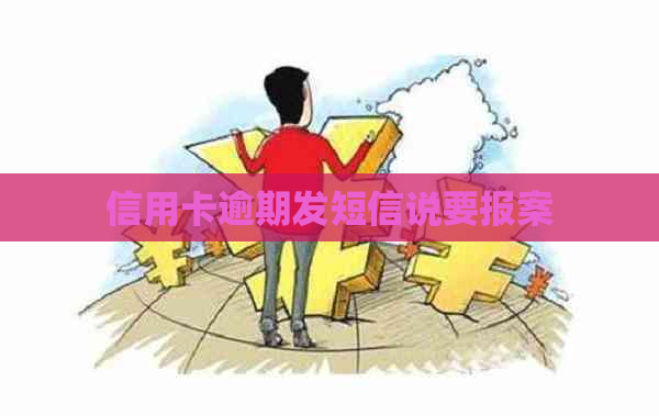 信用卡逾期发短信说要报案