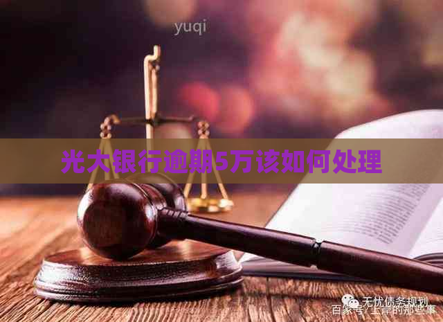 光大银行逾期5万该如何处理