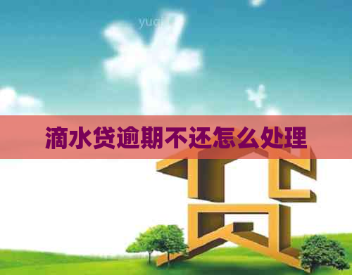 滴水贷逾期不还怎么处理