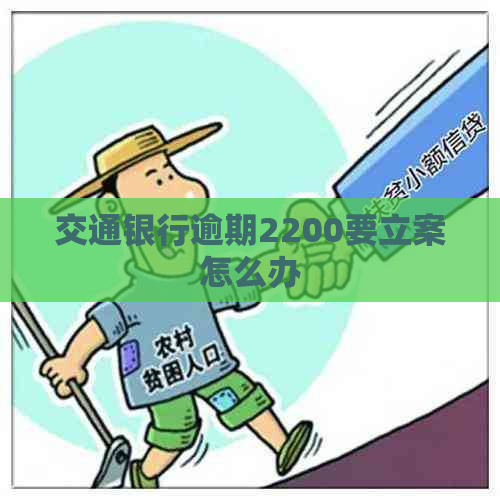 交通银行逾期2200要立案怎么办