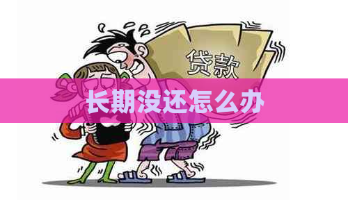 长期没还怎么办