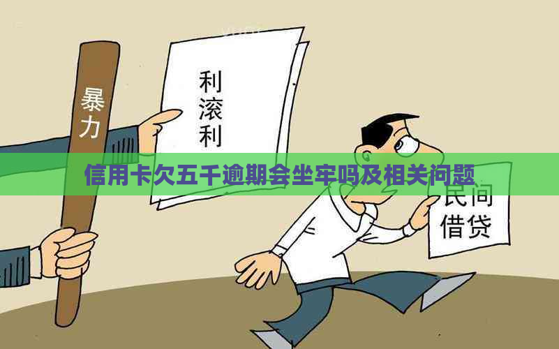 信用卡欠五千逾期会坐牢吗及相关问题