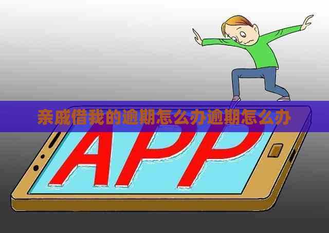 亲戚借我的逾期怎么办逾期怎么办