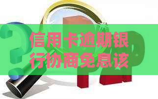 信用卡逾期银行协商免息该如何处理