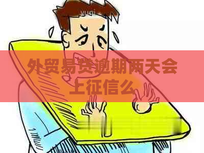 外贸易贷逾期两天会上么