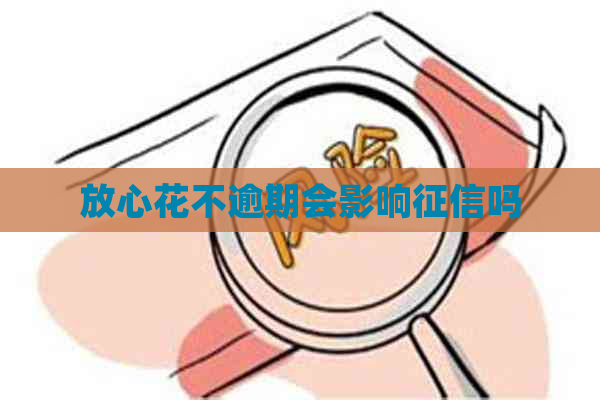放心花不逾期会影响吗