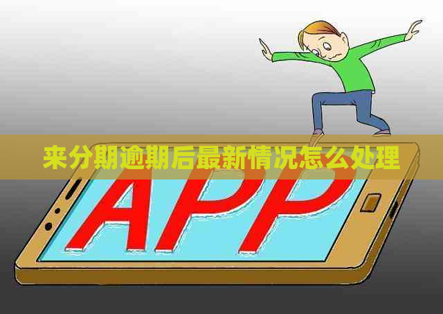 来分期逾期后最新情况怎么处理