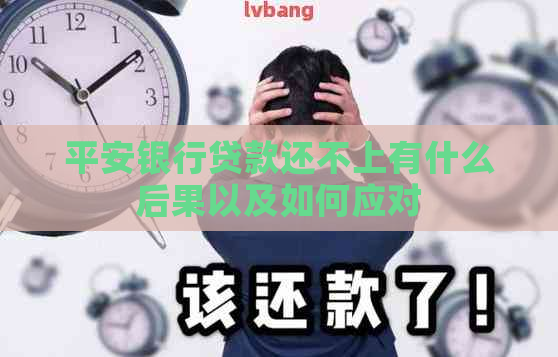 平安银行贷款还不上有什么后果以及如何应对