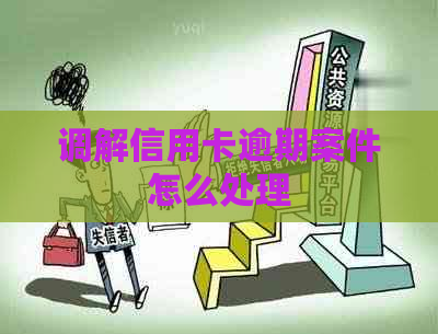 调解信用卡逾期案件怎么处理
