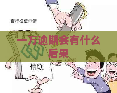 一万逾期会有什么后果