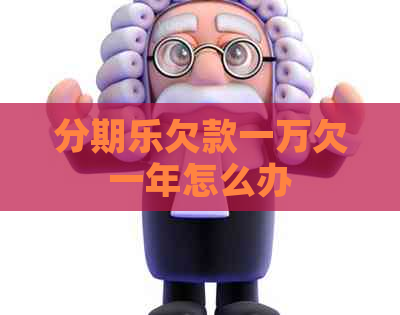 欠款一万欠一年怎么办