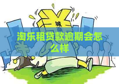 淘乐租贷款逾期会怎么样