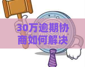 30万逾期协商如何解决