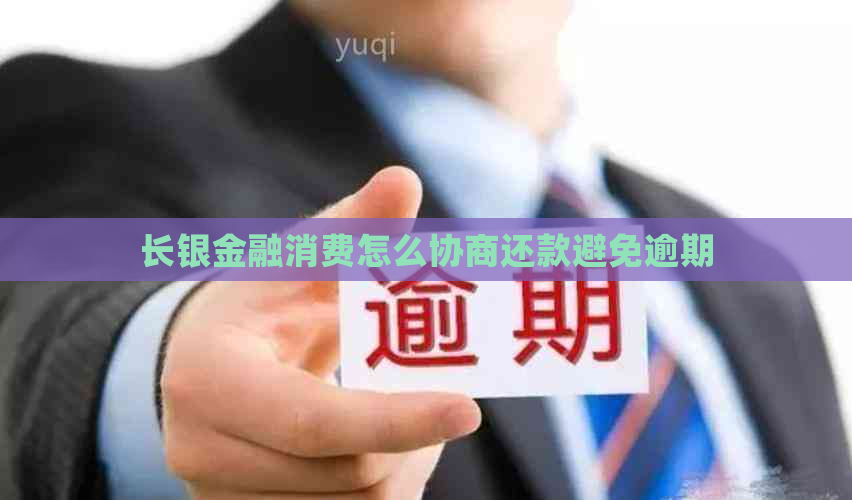 长银金融消费怎么协商还款避免逾期