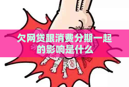 欠网贷跟消费分期一起的影响是什么