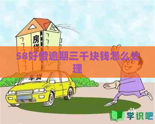 58好借逾期三千块钱怎么处理