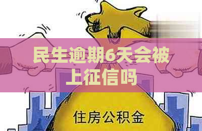民生逾期6天会被上吗