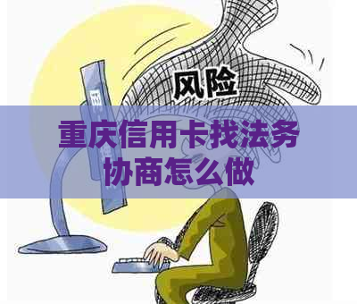 重庆信用卡找法务协商怎么做