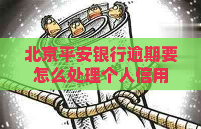 北京平安银行逾期要怎么处理个人信用