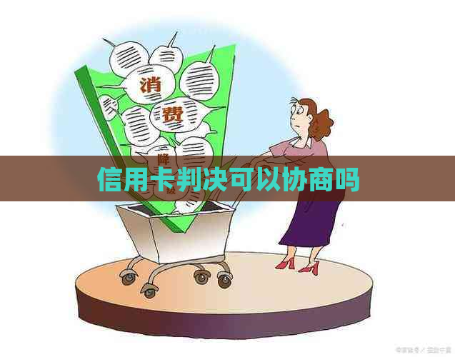 信用卡判决可以协商吗