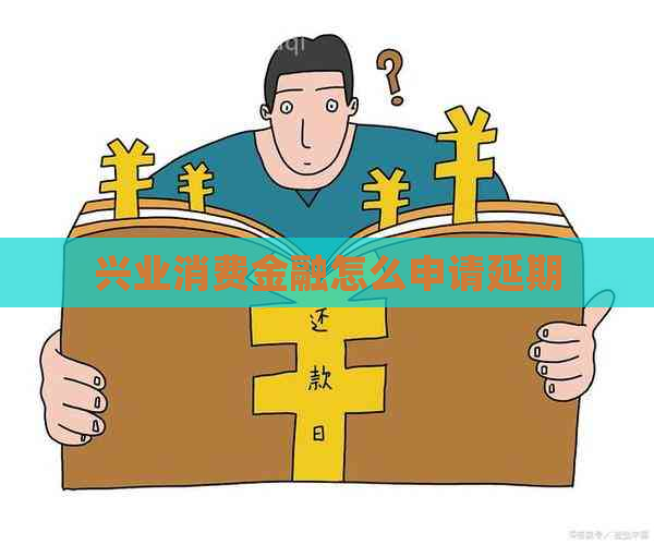 兴业消费金融怎么申请延期